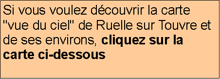 Zone de Texte: Si vous voulez dcouvrir la carte "vue du ciel" de Ruelle sur Touvre et de ses environs, cliquez sur la carte ci-dessous 