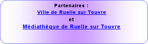 Rectangle  coins arrondis: Partenaires :Ville de Ruelle sur TouvreetMdiathque de Ruelle sur Touvre