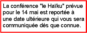 Zone de Texte: La confrence "le Haku" prvue pour le 14 mai est reporte  une date ultrieure qui vous sera communique ds que connue.