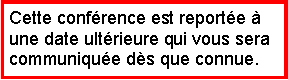 Zone de Texte: Cette confrence est reporte  une date ultrieure qui vous sera communique ds que connue.